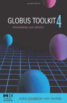 Globus Toolkit 4, : Programming Java Services (The Elsevier Series in Grid Computing)