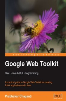 Google Web Toolkit: GWT Java AJAX Programming: A Practical Guide to Google Web Toolkit for Creating AJAX Applications with Java