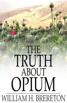 The truth about Opium : being a refutation of the fallacies of the anti-Opium society and a defence of the Indo-China Opium trade