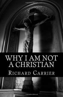 Why I Am Not a Christian: Four Conclusive Reasons to Reject the Faith  