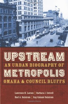 Upstream Metropolis: An Urban Biography of Omaha and Council Bluffs (Bison Original)