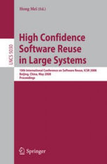 High Confidence Software Reuse in Large Systems: 10th International Conference on Software Reuse, ICSR 2008, Beijing, China, May 25-29, 2008 Proceedings