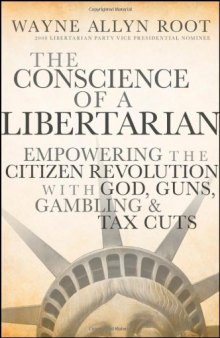 The Conscience of a Libertarian: Empowering the Citizen Revolution with God, Guns, Gambling & Tax Cuts