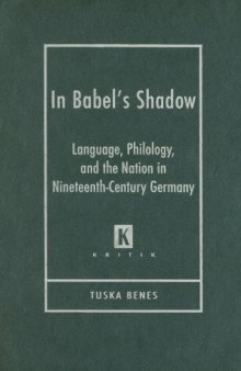 In Babel's Shadow: Language, Philology, and Nation in Nineteenth Century Germany (Kritik: German Literary Theory and Cultural Studies)  