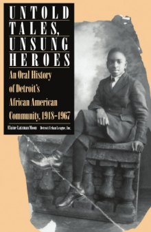 Untold Tales, Unsung Heroes: An Oral History of Detroit's African American Community, 1918-1967