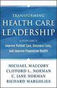 Transforming Health Care Leadership: A Systems Guide to Improve Patient Care, Decrease Costs, and Improve Population Health