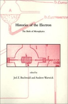 Histories of the Electron: The Birth of Microphysics (Dibner Institute Studies in the History of Science and Technology)