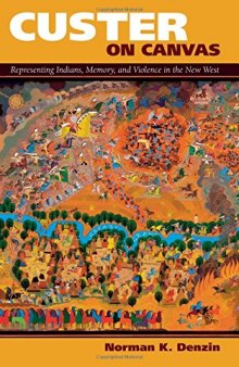 Custer on canvas : representing Indians, memory, and violence in the new west
