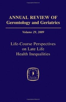 Annual Review of Gerontology and Geriatrics, Volume 29, 2009: Life-Course Perspectives on Late Life Health Inequalities