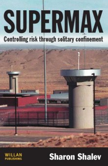 Supermax : Controlling Risk Through Solitary Confinement