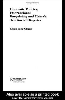 Domestic Politics, International Bargaining and China's Territorial Disputes (Politics in Asia Series)