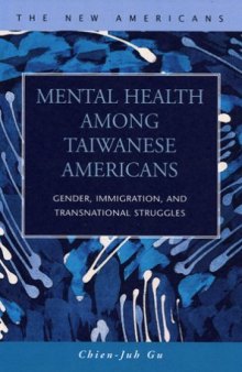 Mental Health Among Taiwanese Americans: Gender, Immigration, And Transnational Struggles (The New Americans: Recent Immigration and American Society)