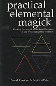 Practical elemental magick : working the magick of the four elements in the western mystery tradition