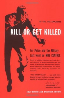 Kill Or Get Killed: Riot Control Techniques, Manhandling, and Close Combat for Police and the Military
