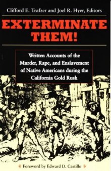Exterminate Them : Written Accounts of the Murder, Rape, and Slavery of Native Americans During the California Gold Rush, 1848-1868