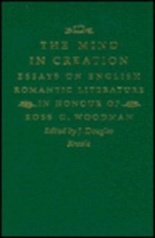 The Mind in Creation: Essays on English Romantic Literature in Honour of Ross G. Woodman