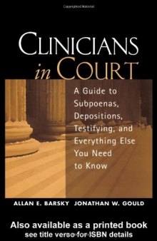 Clinicians in Court: A Guide to Subpoenas, Depositions, Testifying, and Everything Else You Need to Know
