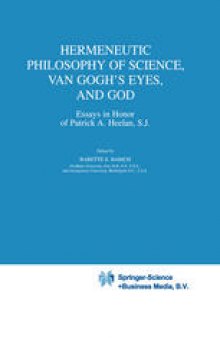 Hermeneutic Philosophy of Science, Van Gogh’s Eyes, and God: Essays in Honor of Patrick A. Heelan, S.J.