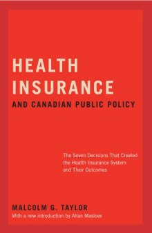 Health Insurance and Canadian Public Policy: The Seven Decisions That Created the Health Insurance System and Their Outcomes