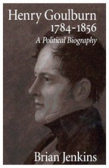 Henry Goulburn, 1784-1856: A Political Biography