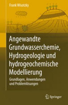 Angewandte Grundwasserchemie, Hydrogeologie und hydrogeochemische Modellierung: Grundlagen, Anwendungen und Problemlösungen