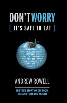 Don't worry, it's safe to eat: the true story of GM food, BSE, & Foot and Mouth  