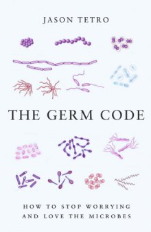 The Germ Code: How to Stop Worrying and Learn to Love the Microbes