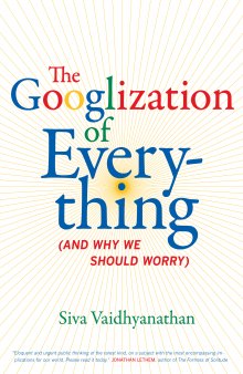 The Googlization of everything (and why we should worry)