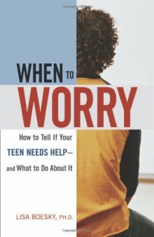 When to Worry: How to Tell If Your Teen Needs Help-And What to Do About It