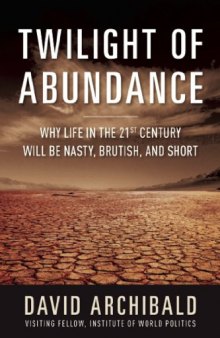 Twilight of Abundance: Why Life in the 21st Century Will Be Nasty, Brutish, and Short