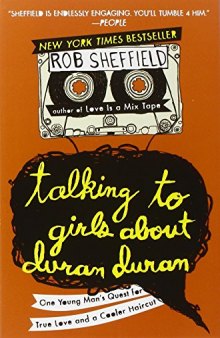 Talking to Girls About Duran Duran: One Young Man's Quest for True Love and a Cooler Haircut