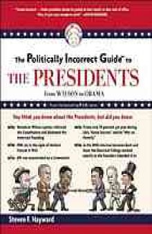 The politically incorrect guide to the presidents : from Wilson to Obama