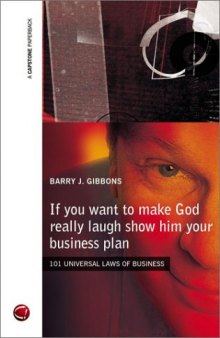 If You Want to Make God Really Laugh Show Him Your Business Plan: 101 Universal Laws of Business