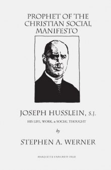 Prophet of the Christian Social Manifesto: Joseph Husslein, S.J.: His Life, Work, & Social Thought (Marquette Studies in Theology, 24)