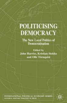 Politicising Democracy: The New Local Politics of Democratisation (International Political Economy Series)