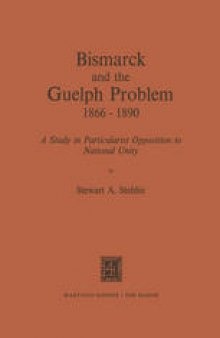 Bismarck and the Guelph Problem 1866–1890: A Study in Particularist Opposition to National Unity