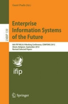Enterprise Information Systems of the Future: 6th IFIP WG 8.9 Working Conference, CONFENIS 2012, Ghent, Belgium, September 19-21, 2012, Revised Selected Papers
