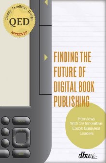 Finding the Future of Digital Book Publishing: "Interviews With 19 Innovative Ebook Business Leaders&quot