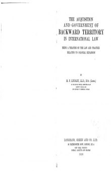 The acquisition and government of backward territory in international law; Being a treatise on the law and practice relating to colonial expansion