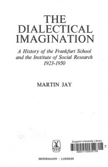 Dialectical Imagination: History of the Frankfurt School and the Institute of Social Research, 1923-50 (An H.E.B. paperback)