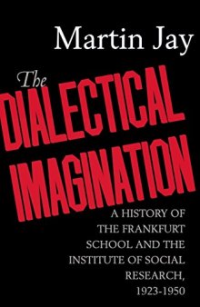 The Dialectical Imagination : a History of the Frankfurt School and the Institute of Social Research, 1923-1950