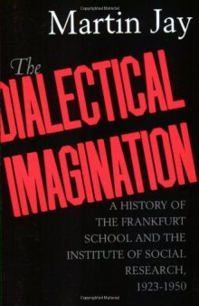 The Dialectical Imagination: A History of the Frankfurt School and the Institute of Social Research, 1923-1950 (Weimar and Now: German Cultural Criticism)