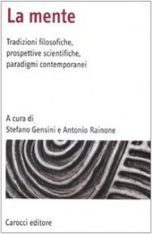 La mente. Tradizioni filosofiche, prospettive scientifiche, paradigmi contemporanei