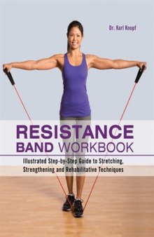 Resistance Band Workbook: Illustrated Step-by-Step Guide to Stretching, Strengthening and Rehabilitative Techniques