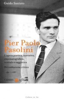 Pier Paolo Pasolini. L'opera poetica, narrativa, cinematografica, teatrale e saggistica
