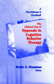 The Clinical Use of Hypnosis in Cognitive Behavior Therapy: A Practitioner's Casebook