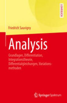 Analysis: Grundlagen, Differentiation, Integrationstheorie, Differentialgleichungen, Variationsmethoden