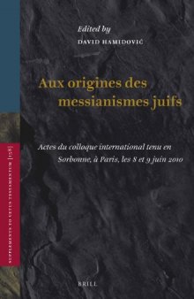 Aux origines des messianismes Juifs: Actes du colloque international tenu en Sorbonne, à Paris, les 8 et 9 juin 2010