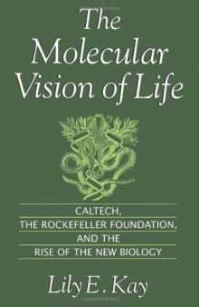 The Molecular Vision of Life: Caltech, the Rockefeller Foundation, and the Rise of the New Biology 