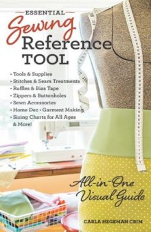 Essential sewing reference tool : all-in-one visual guide - tools & supplies - stitches & seam treatments - ruffles & bias tape - zippers & buttonholes - sewn accessories - home dec - garment making - sizing charts for all ages - & more!